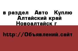  в раздел : Авто » Куплю . Алтайский край,Новоалтайск г.